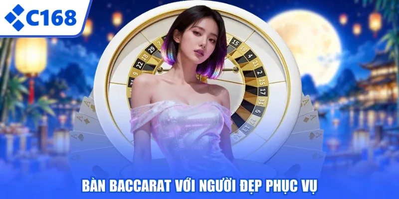 Bàn baccarat với người đẹp phục vụ