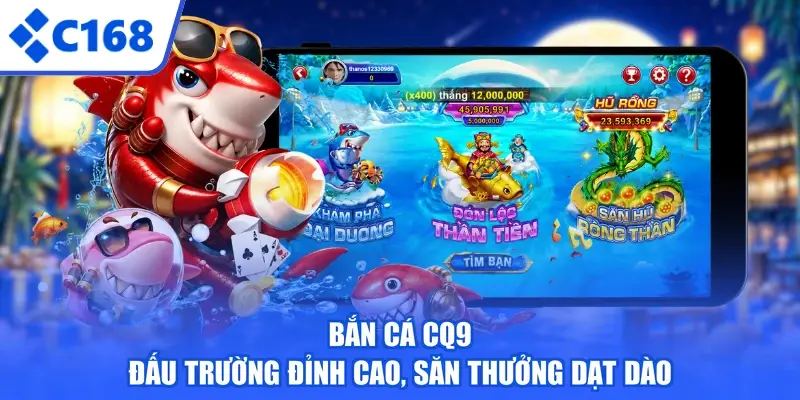 Bắn Cá CQ9 - Đấu Trường Đỉnh Cao, Săn Thưởng Dạt Dào
