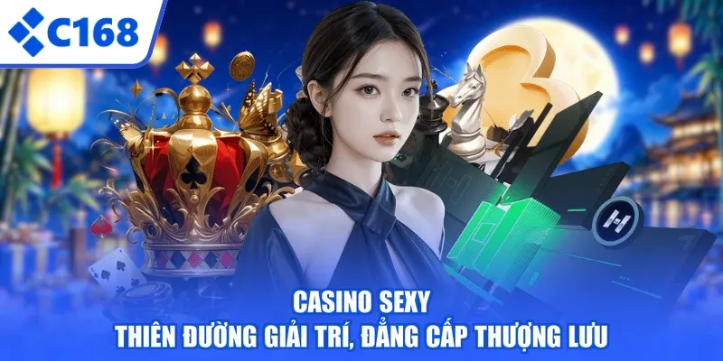 Casino Sexy - Thiên Đường Giải Trí, Đẳng Cấp Thượng Lưu