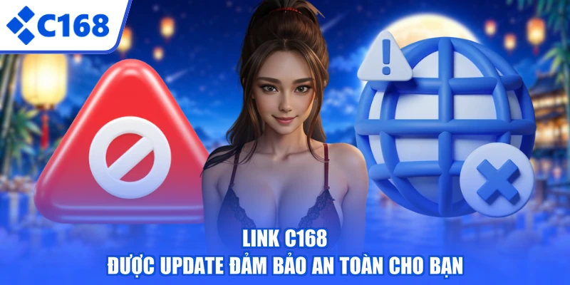 Link C168 được update đảm bảo an toàn cho bạn