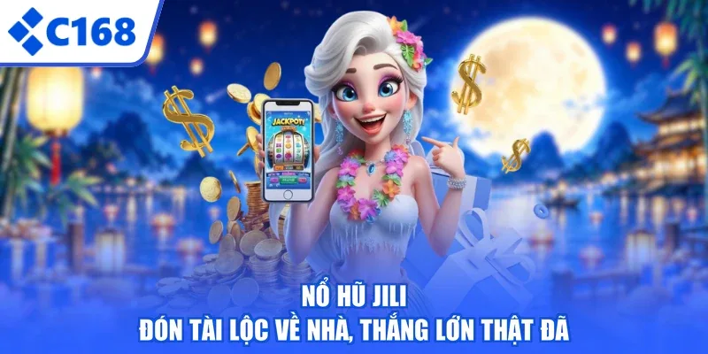 Nổ Hũ JILI - Đón Tài Lộc Về Nhà, Thắng Lớn Thật Đã